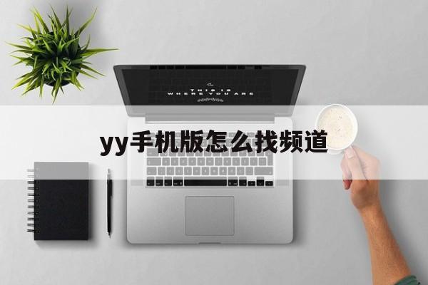 yy手机版怎么找频道(yy手机版怎么找频道主播)-第3张图片-QuickQ官网